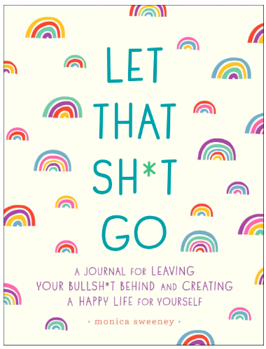 Beginners Journal: Let That Sh*t Go: A Journal for Leaving Your Bullsh*t Behind and Creating a Happy Life (Zen as F*ck Journals)